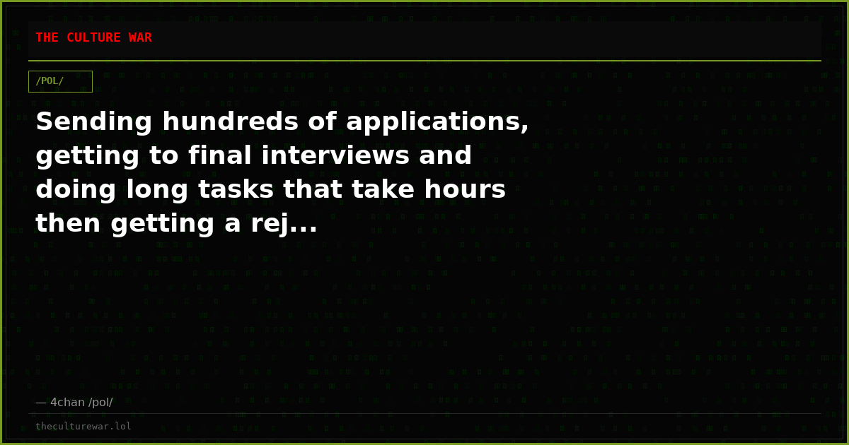 Sending hundreds of applications, getting to final interviews and doing long tasks that take hours then getting a rej...