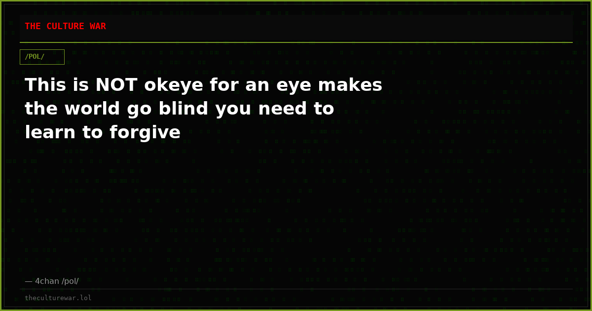 This is NOT okeye for an eye makes the world go blind you need to learn to forgive