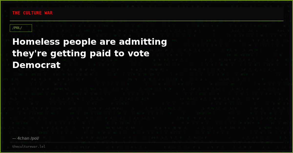 Homeless people are admitting they're getting paid to vote Democrat