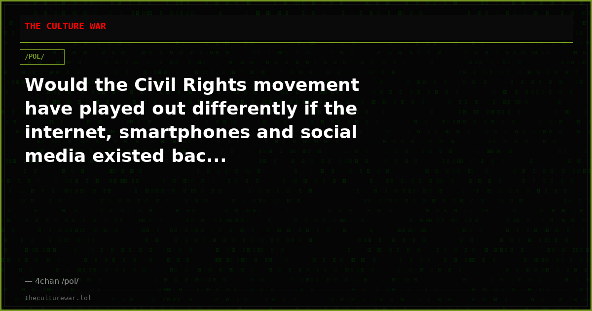 Would the Civil Rights movement have played out differently if the internet, smartphones and social media existed bac...
