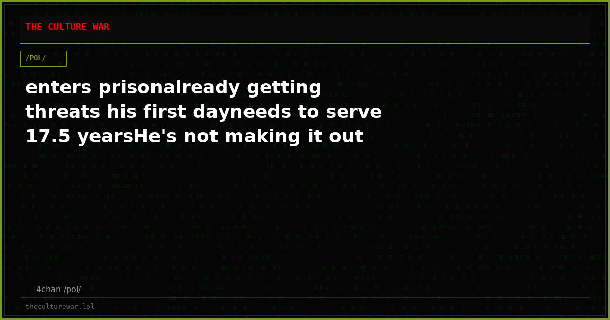 enters prisonalready getting threats his first dayneeds to serve 17.5 yearsHe's not making it out