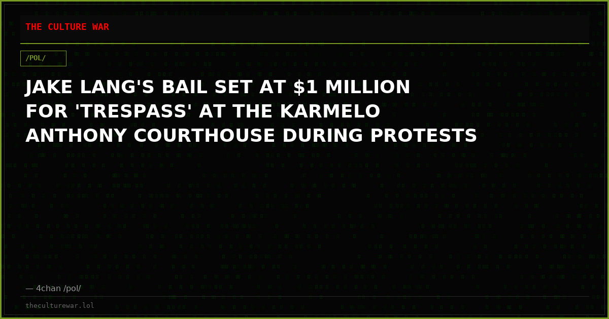 JAKE LANG'S BAIL SET AT $1 MILLION FOR 'TRESPASS' AT THE KARMELO ANTHONY COURTHOUSE DURING PROTESTS