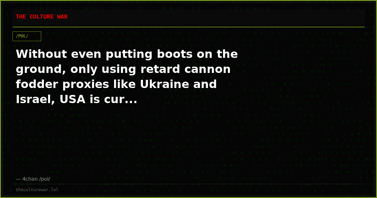 Without even putting boots on the ground, only using retard cannon fodder proxies like Ukraine and Israel, USA is cur...