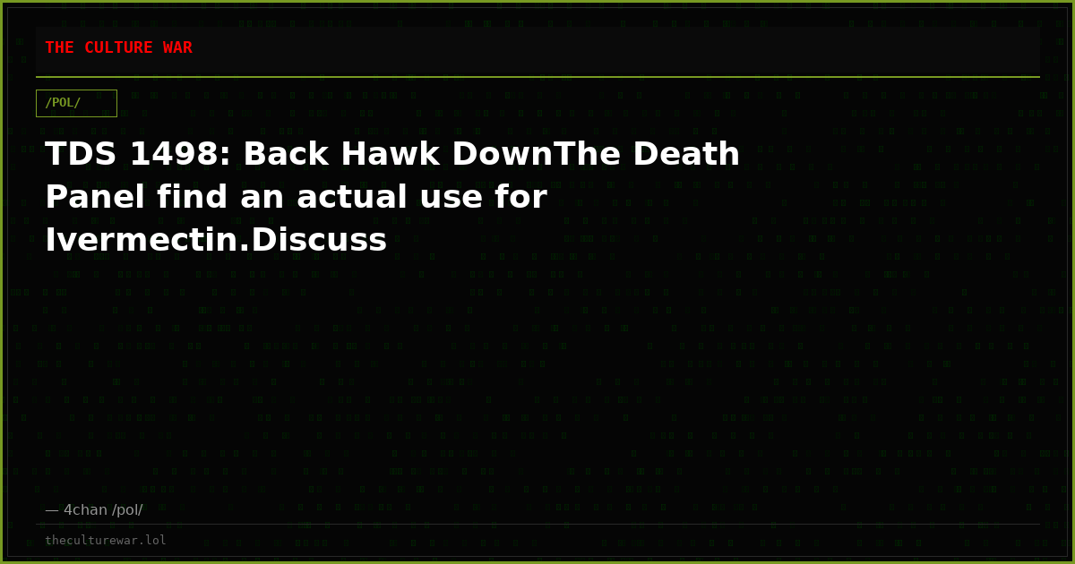 TDS 1498: Back Hawk DownThe Death Panel find an actual use for Ivermectin.Discuss