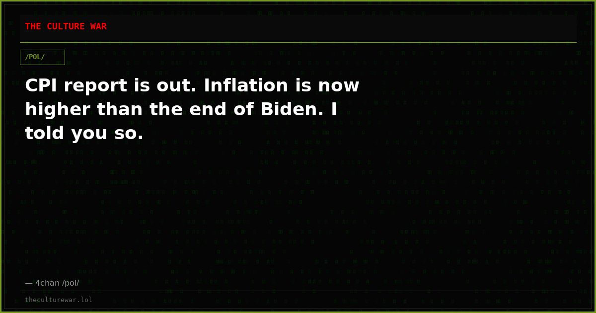 CPI report is out. Inflation is now higher than the end of Biden. I told you so.