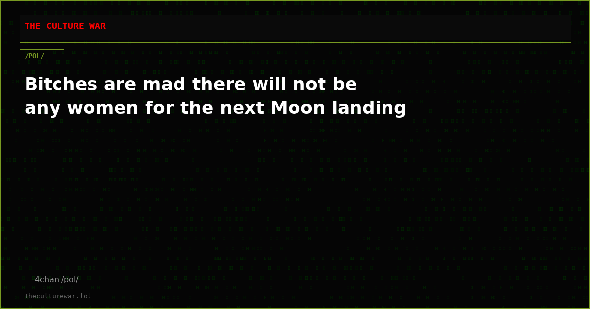 Bitches are mad there will not be any women for the next Moon landing