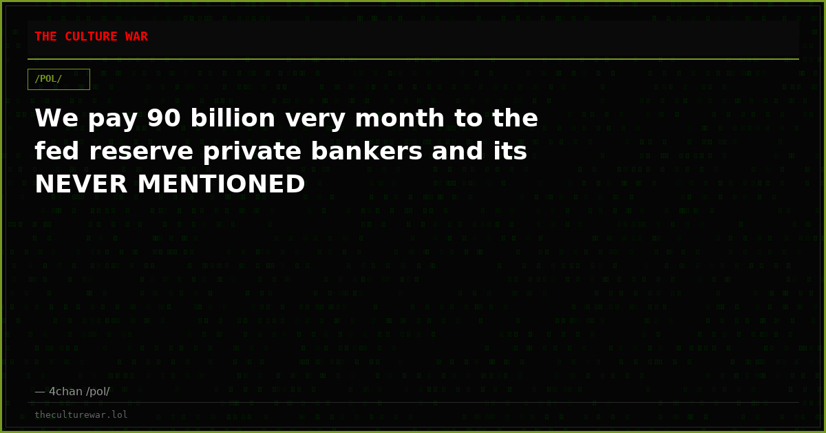 We pay 90 billion very month to the fed reserve private bankers and its NEVER MENTIONED