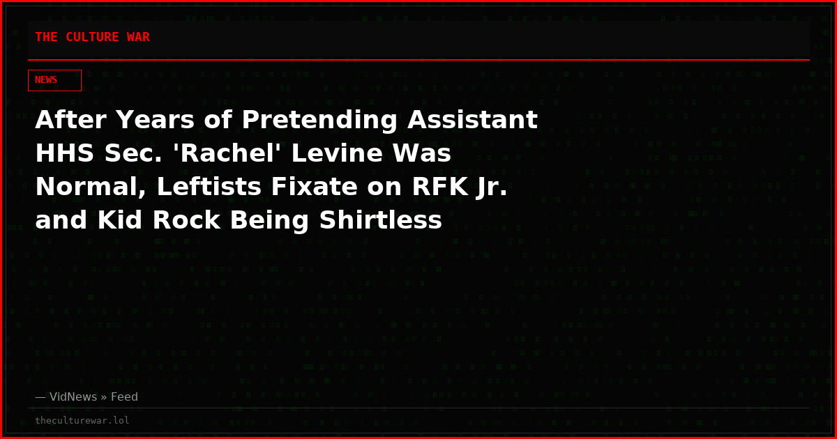 After Years of Pretending Assistant HHS Sec. 'Rachel' Levine Was Normal, Leftists Fixate on RFK Jr. and Kid Rock Being Shirtless