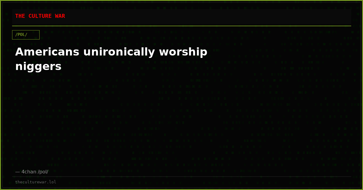 Americans unironically worship niggers