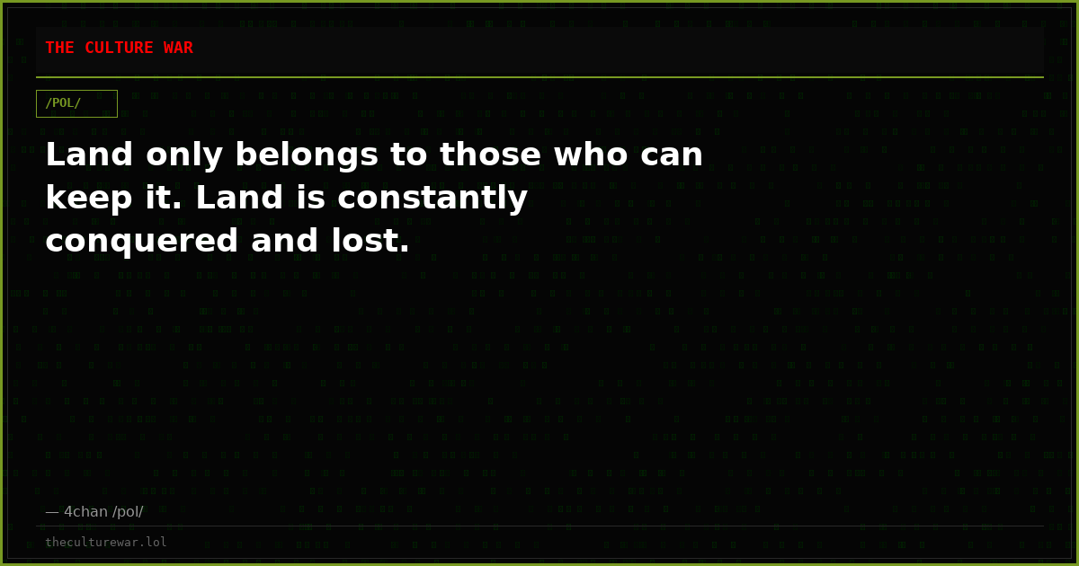 Land only belongs to those who can keep it. Land is constantly conquered and lost.