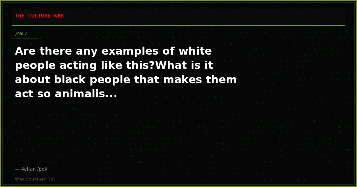 Are there any examples of white people acting like this?What is it about black people that makes them act so animalis...