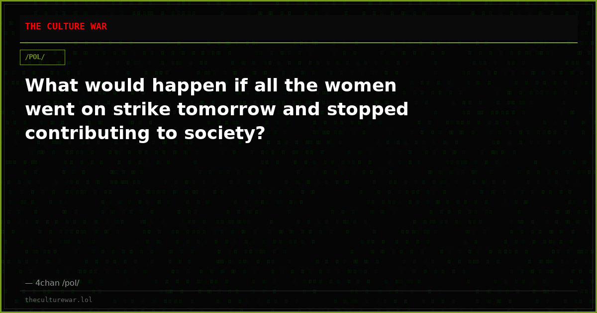 What would happen if all the women went on strike tomorrow and stopped contributing to society?