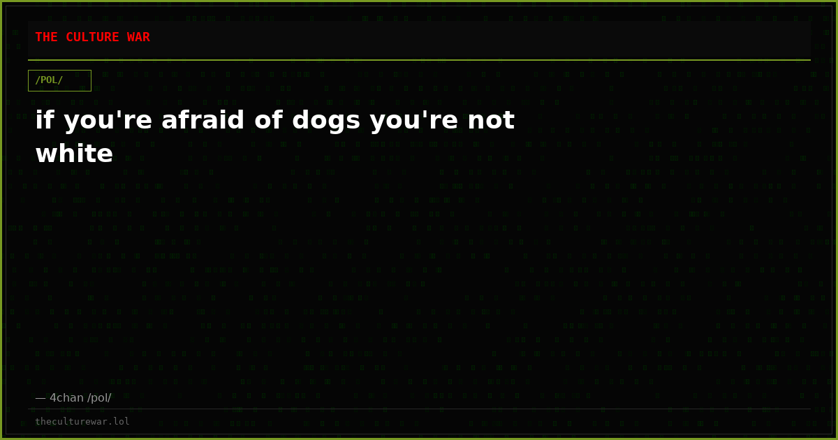 if you're afraid of dogs you're not white