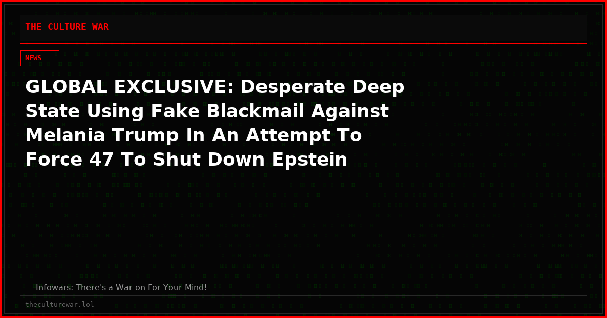 GLOBAL EXCLUSIVE: Desperate Deep State Using Fake Blackmail Against Melania Trump In An Attempt To Force 47 To Shut Down Epstein Investigation!