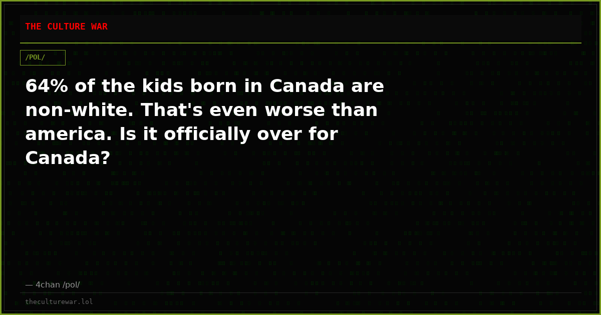 64% of the kids born in Canada are non-white. That's even worse than america. Is it officially over for Canada?