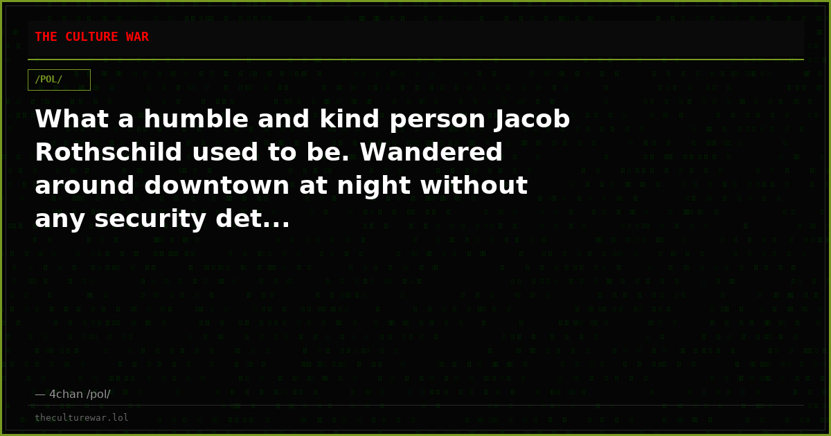 What a humble and kind person Jacob Rothschild used to be. Wandered around downtown at night without any security det...