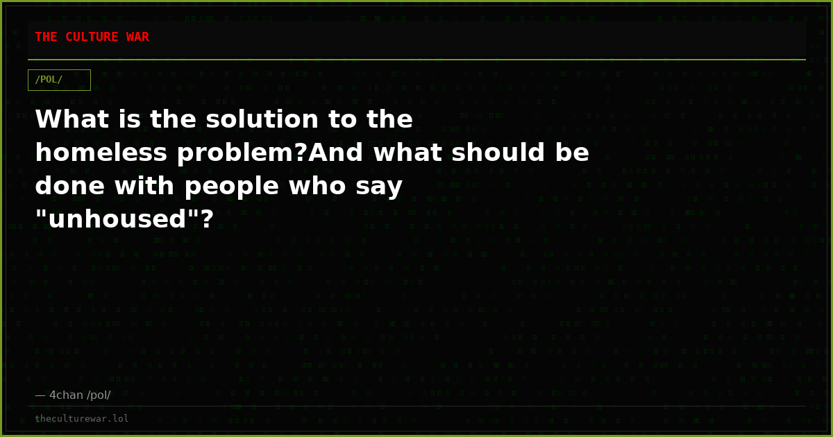 What is the solution to the homeless problem?And what should be done with people who say "unhoused"?