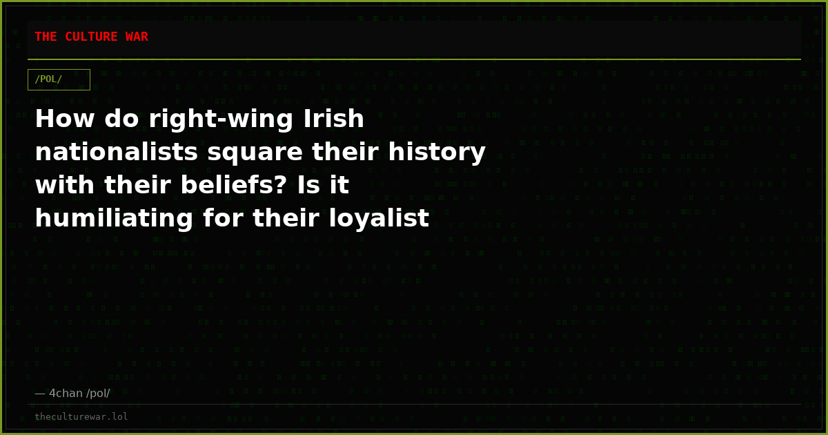 How do right-wing Irish nationalists square their history with their beliefs? Is it humiliating for their loyalist sw...