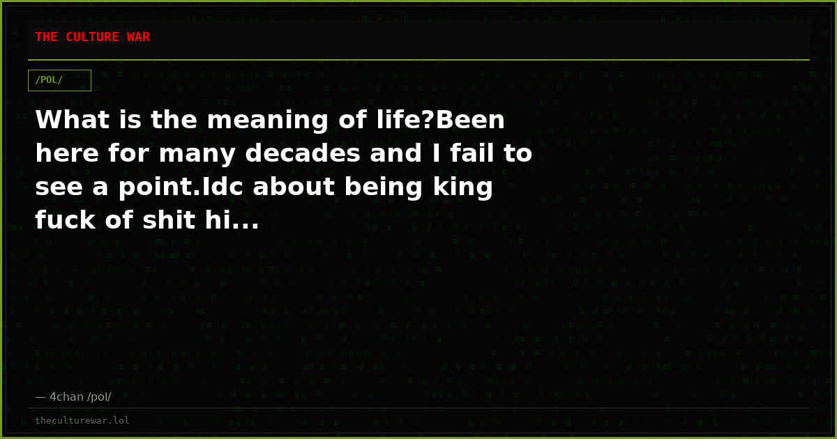What is the meaning of life?Been here for many decades and I fail to see a point.Idc about being king fuck of shit hi...