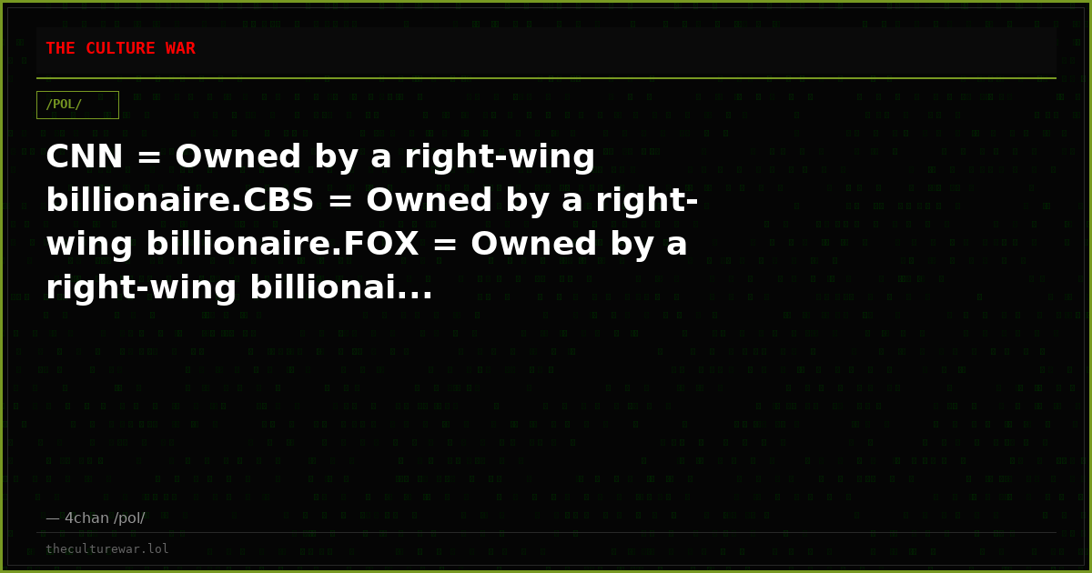 CNN = Owned by a right-wing billionaire.CBS = Owned by a right-wing billionaire.FOX = Owned by a right-wing billionai...