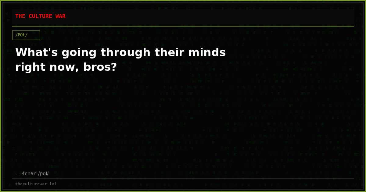 What's going through their minds right now, bros?