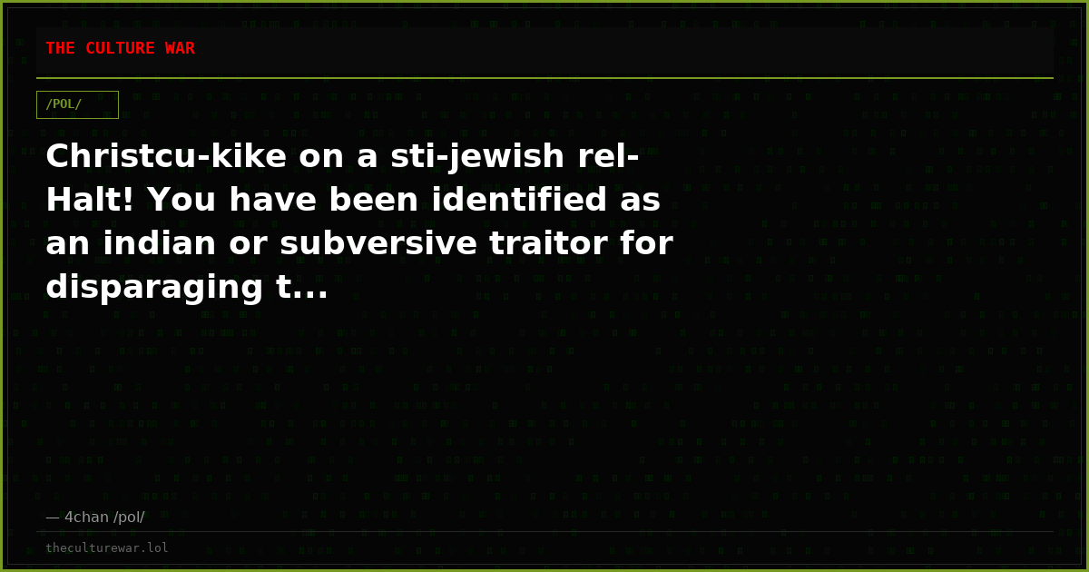 Christcu-kike on a sti-jewish rel-Halt! You have been identified as an indian or subversive traitor for disparaging t...