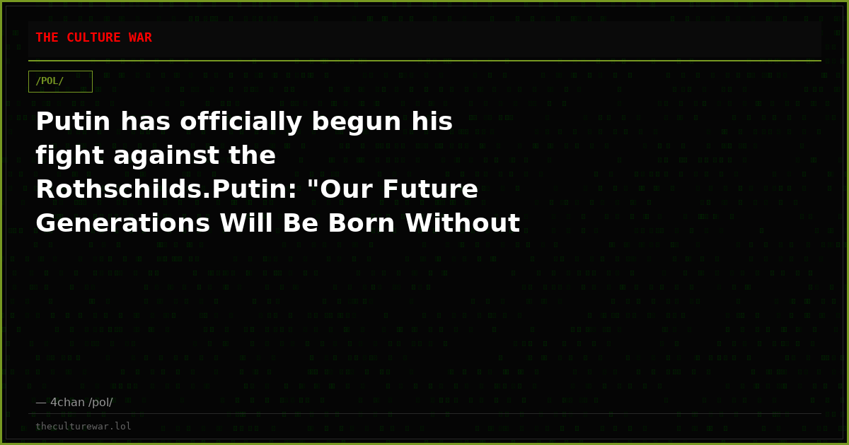 Putin has officially begun his fight against the Rothschilds.Putin: "Our Future Generations Will Be Born Without Roth...
