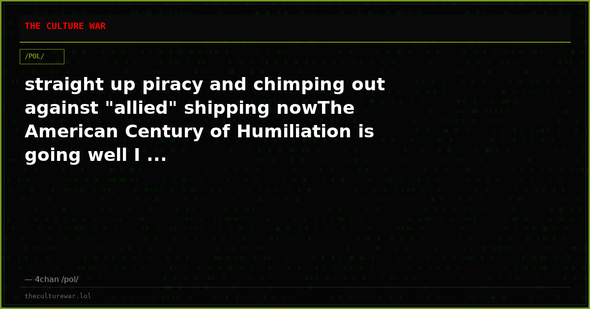 straight up piracy and chimping out against "allied" shipping nowThe American Century of Humiliation is going well I ...