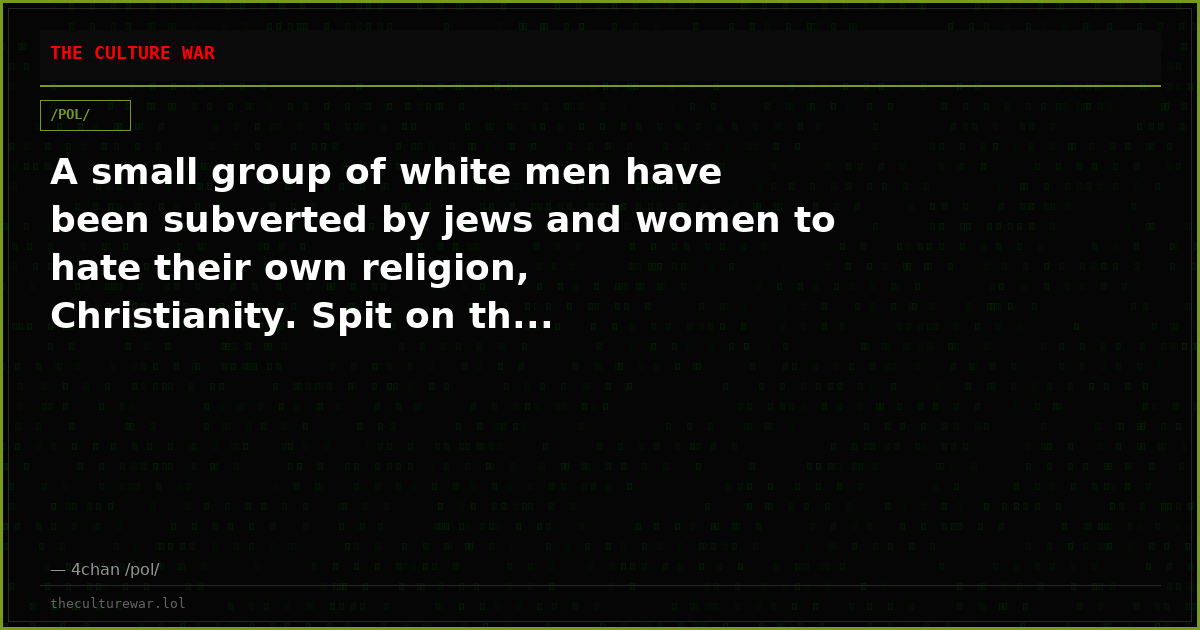 A small group of white men have been subverted by jews and women to hate their own religion, Christianity. Spit on th...