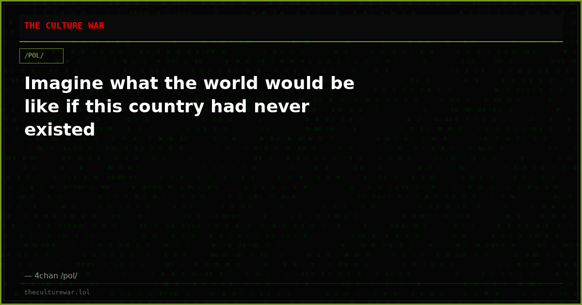 Imagine what the world would be like if this country had never existed