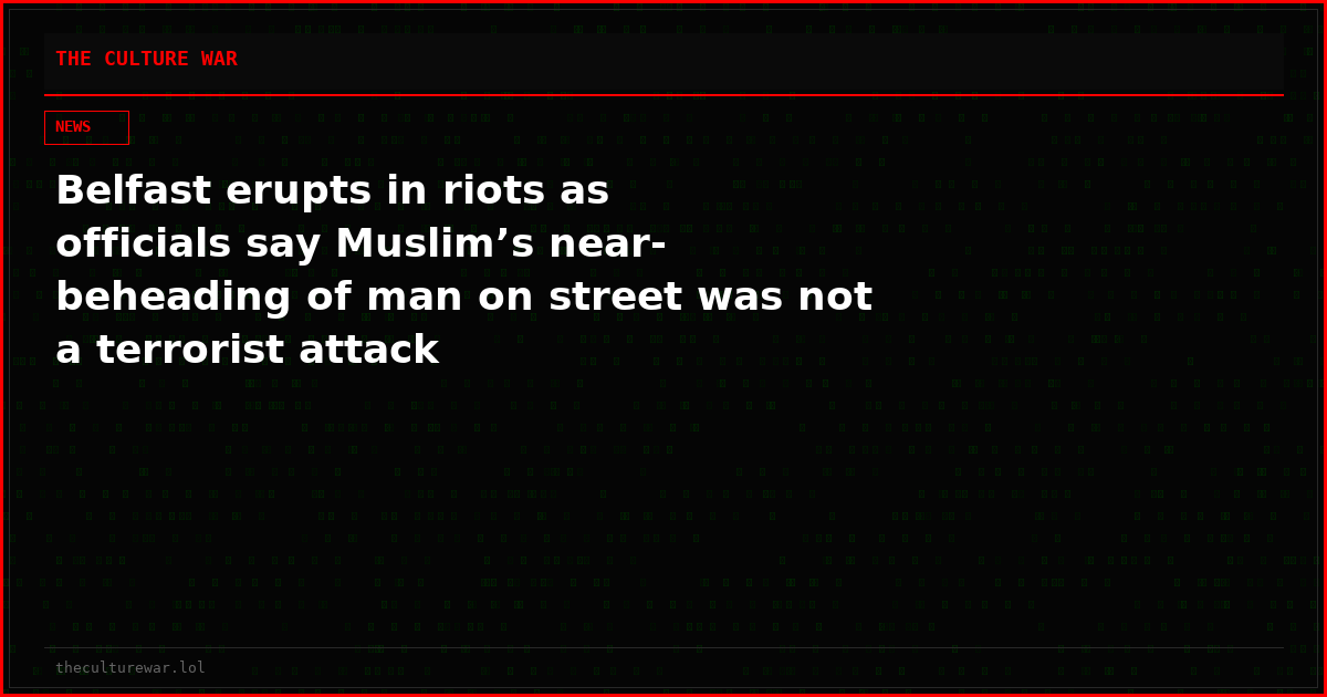 Belfast erupts in riots as officials say Muslim’s near-beheading of man on street was not a terrorist attack