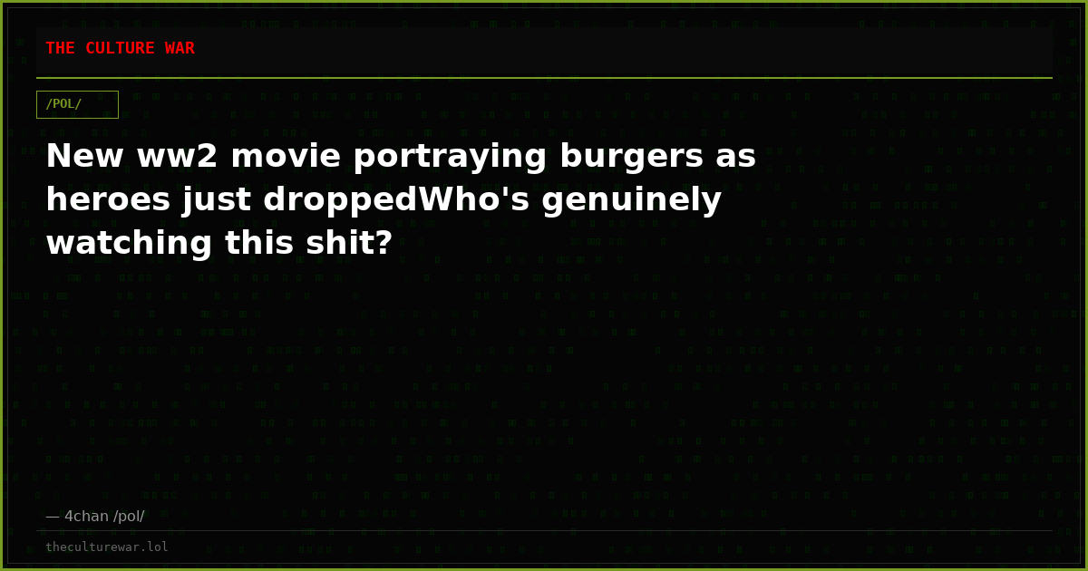 New ww2 movie portraying burgers as heroes just droppedWho's genuinely watching this shit?