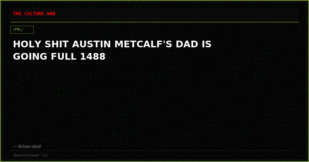 HOLY SHIT AUSTIN METCALF'S DAD IS GOING FULL 1488
