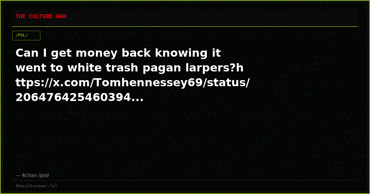 Can I get money back knowing it went to white trash pagan larpers?https://x.com/Tomhennessey69/status/206476425460394...