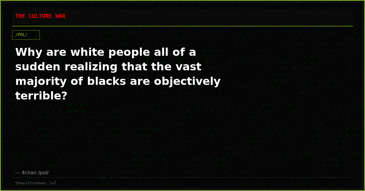 Why are white people all of a sudden realizing that the vast majority of blacks are objectively terrible?
