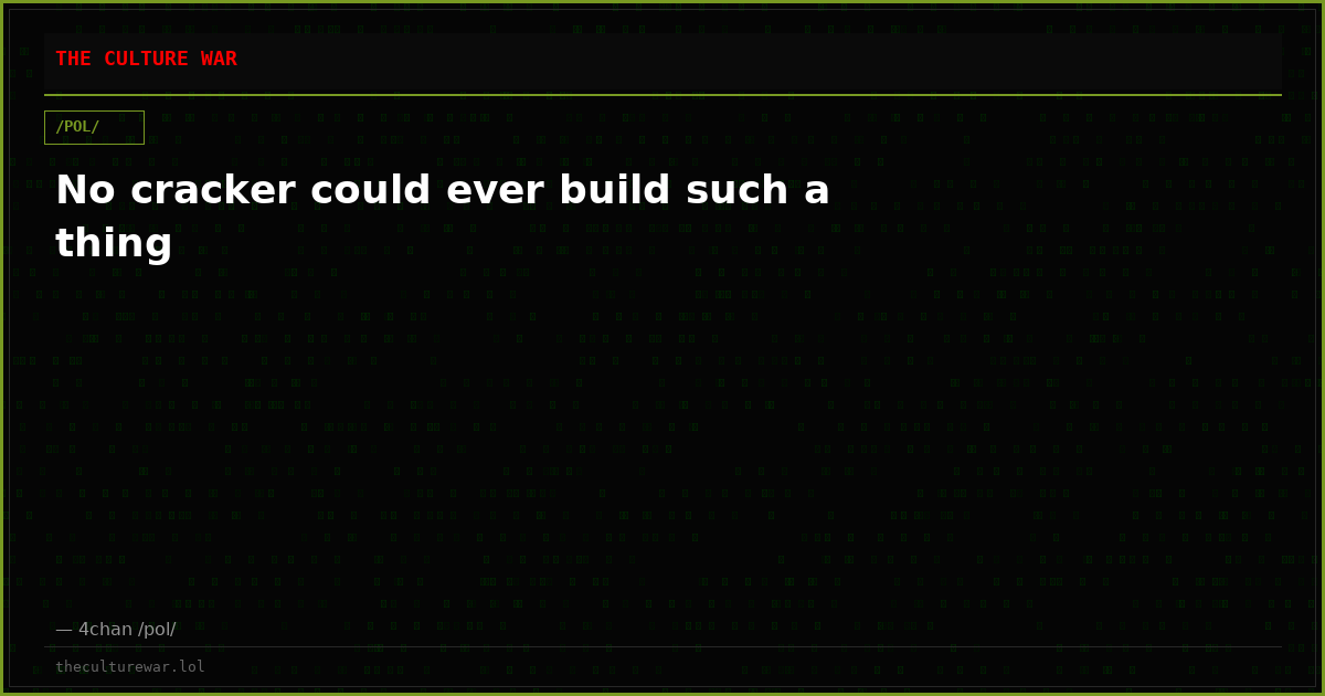 No cracker could ever build such a thing