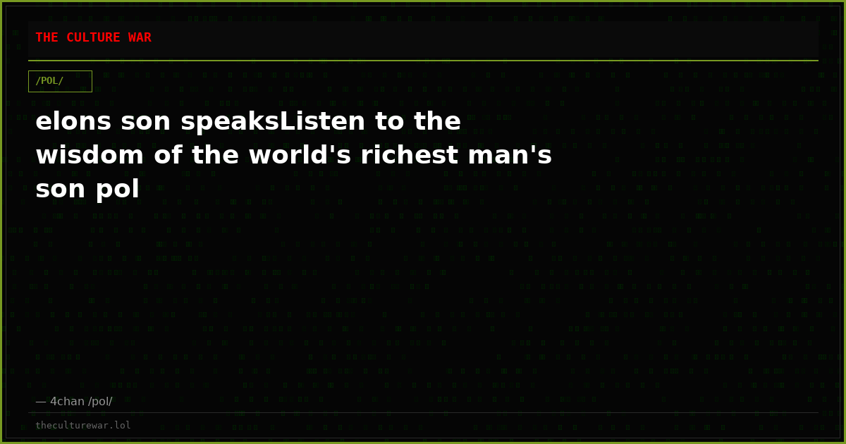 elons son speaksListen to the wisdom of the world's richest man's son pol