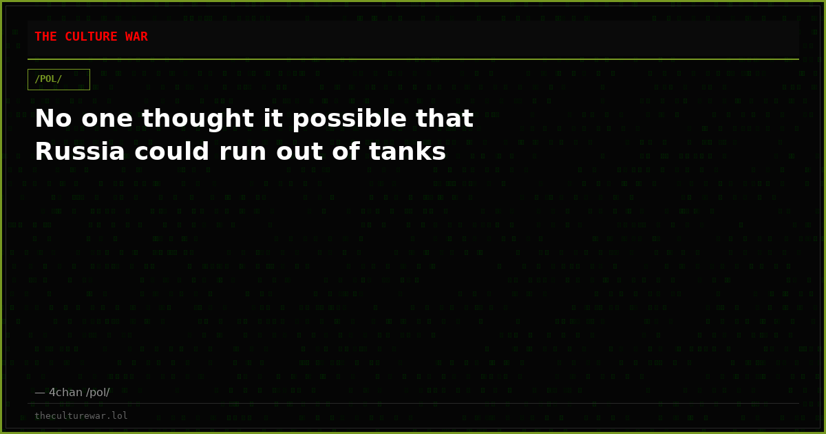 No one thought it possible that Russia could run out of tanks