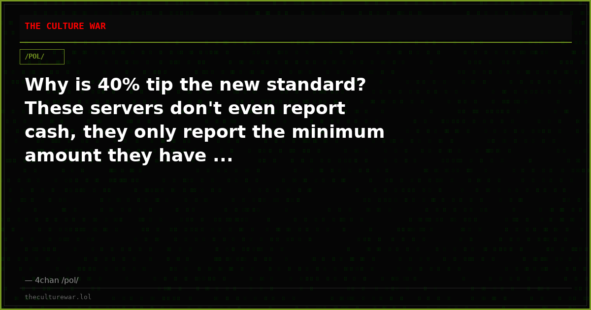 Why is 40% tip the new standard? These servers don't even report cash, they only report the minimum amount they have ...