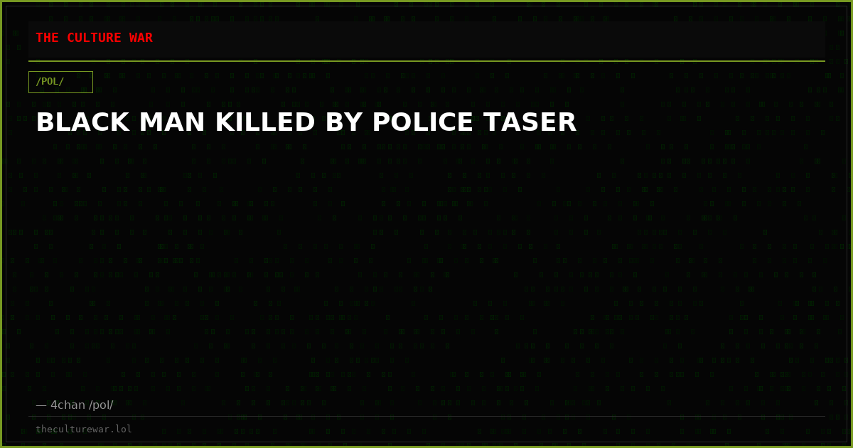 BLACK MAN KILLED BY POLICE TASER