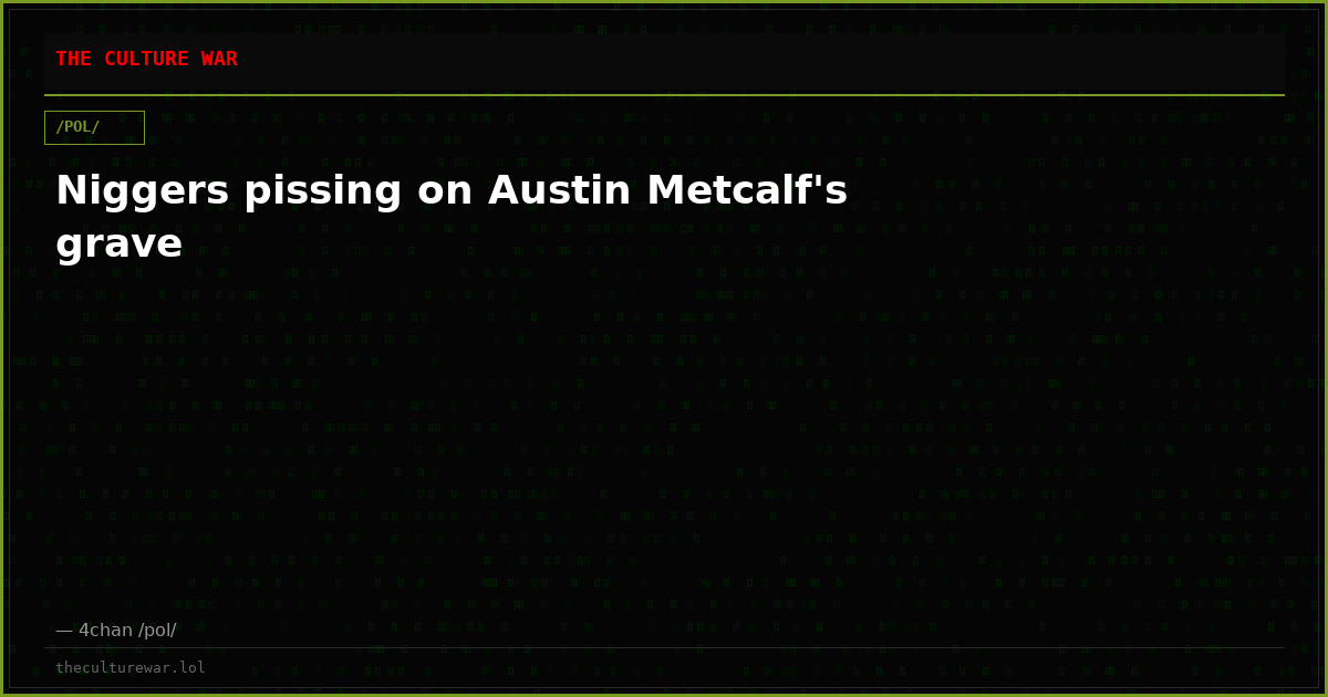 Niggers pissing on Austin Metcalf's grave