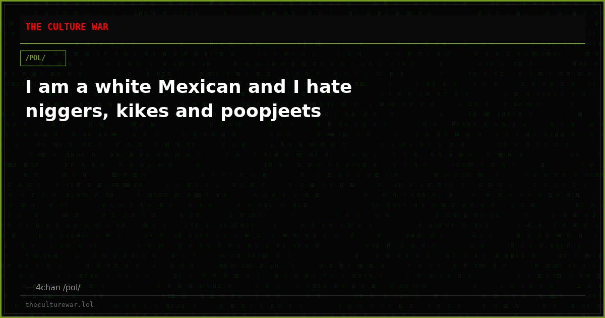 I am a white Mexican and I hate niggers, kikes and poopjeets