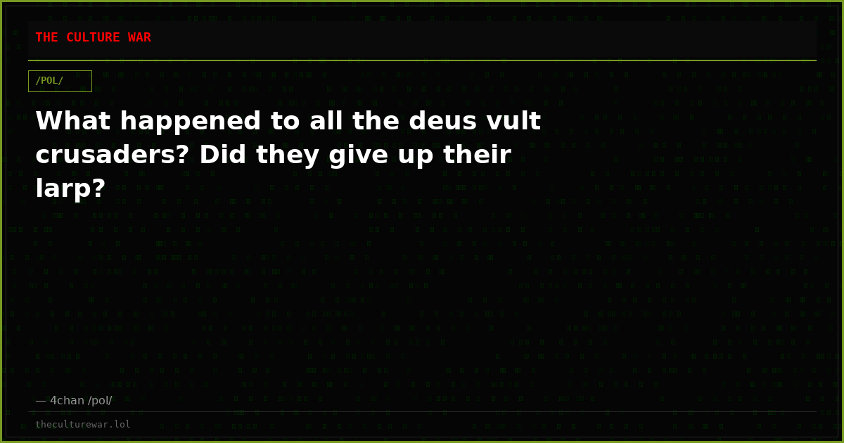 What happened to all the deus vult crusaders? Did they give up their larp?