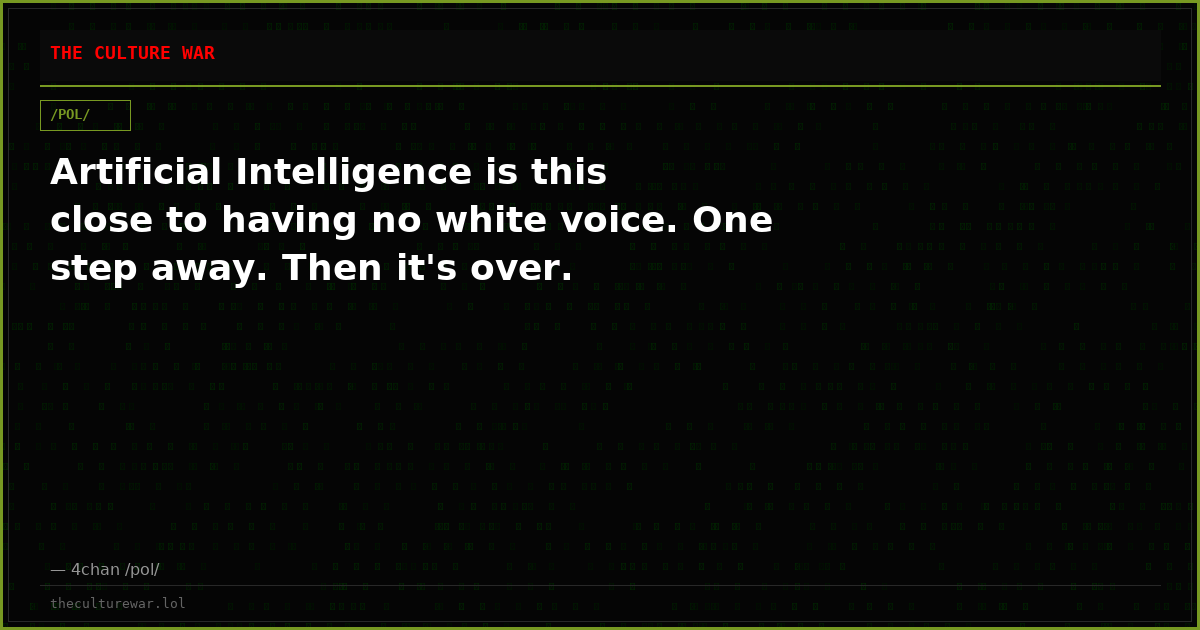Artificial Intelligence is this close to having no white voice. One step away. Then it's over.