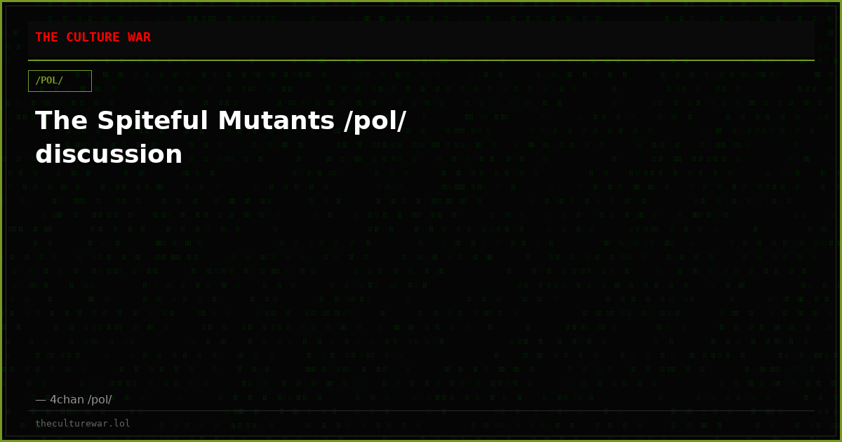The Spiteful Mutants /pol/ discussion