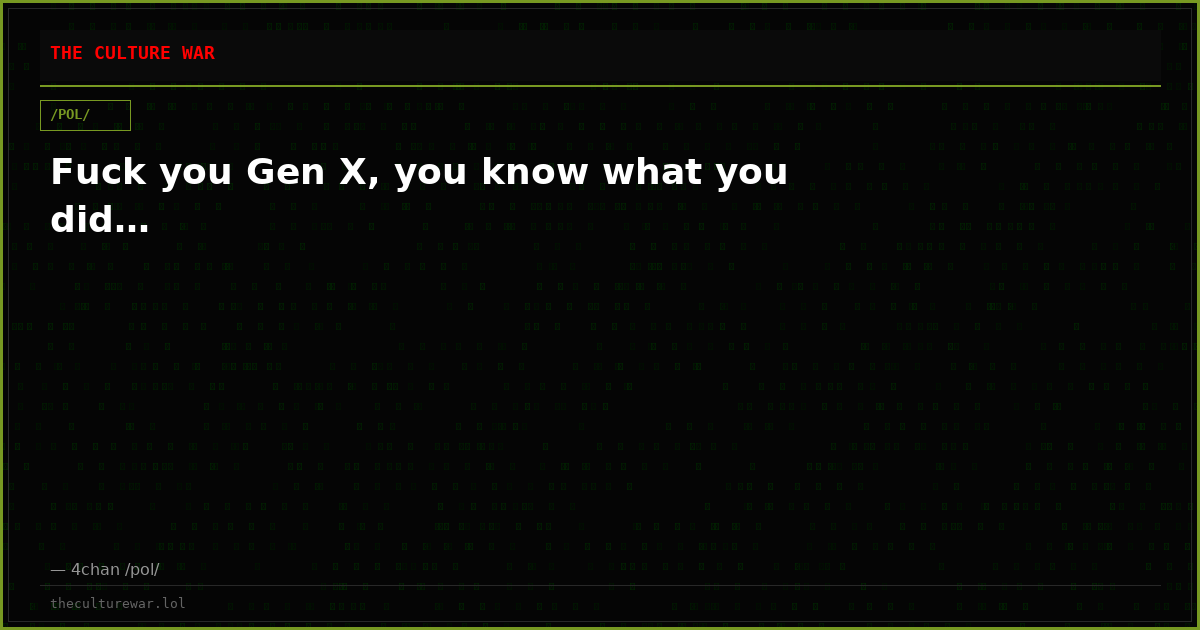 Fuck you Gen X, you know what you did…
