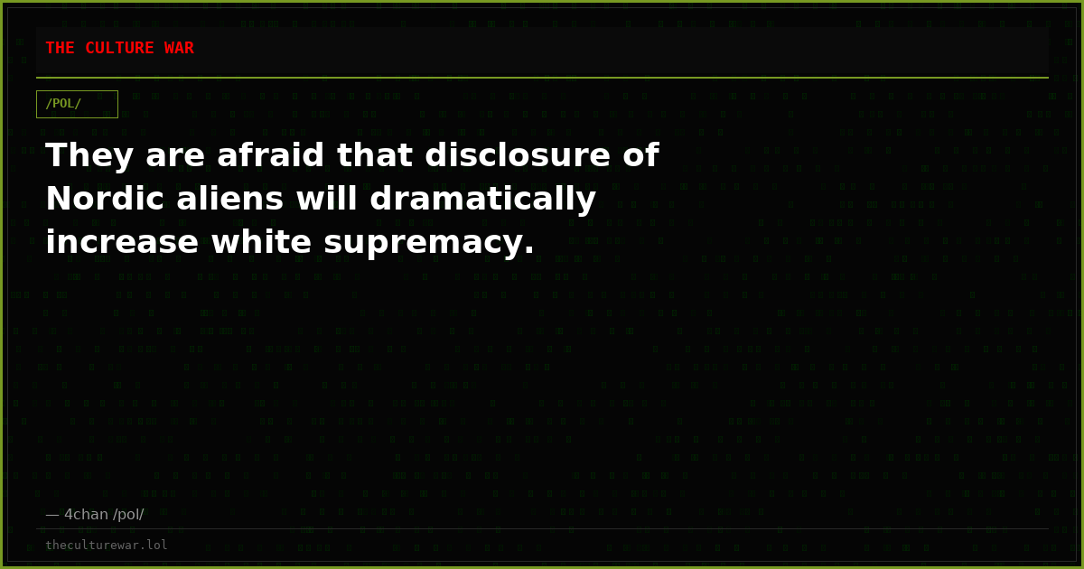 They are afraid that disclosure of Nordic aliens will dramatically increase white supremacy.