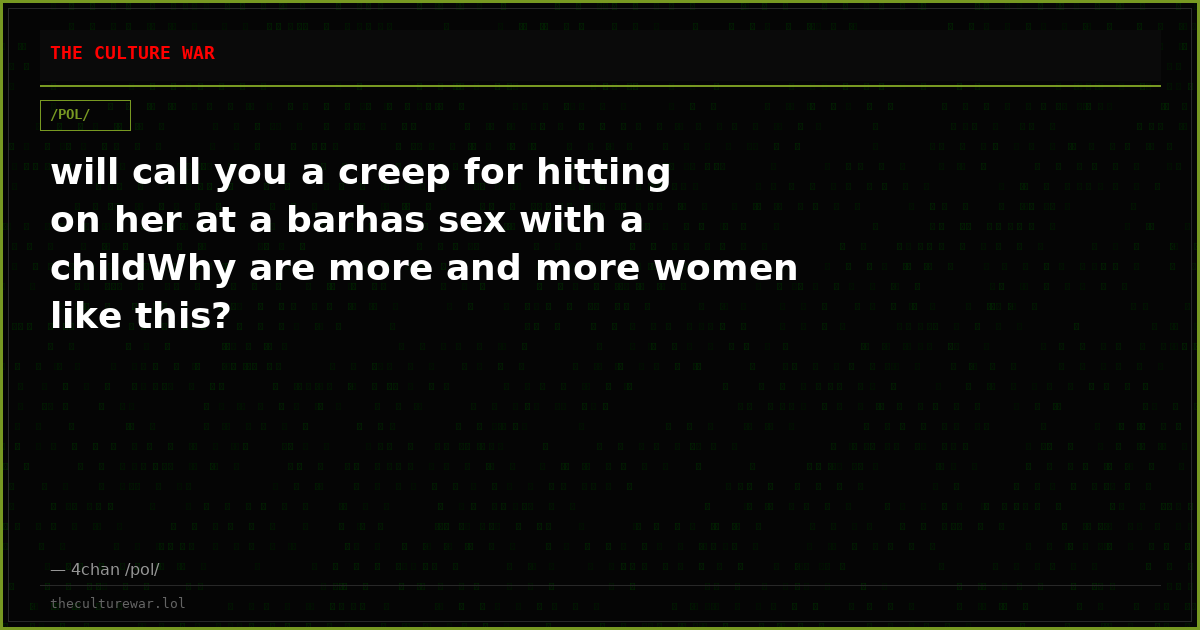 will call you a creep for hitting on her at a barhas sex with a childWhy are more and more women like this?