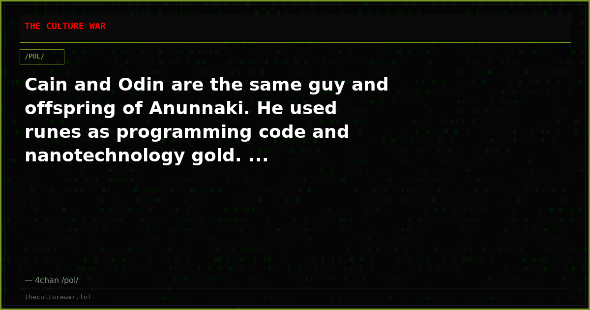 Cain and Odin are the same guy and offspring of Anunnaki. He used runes as programming code and nanotechnology gold. ...