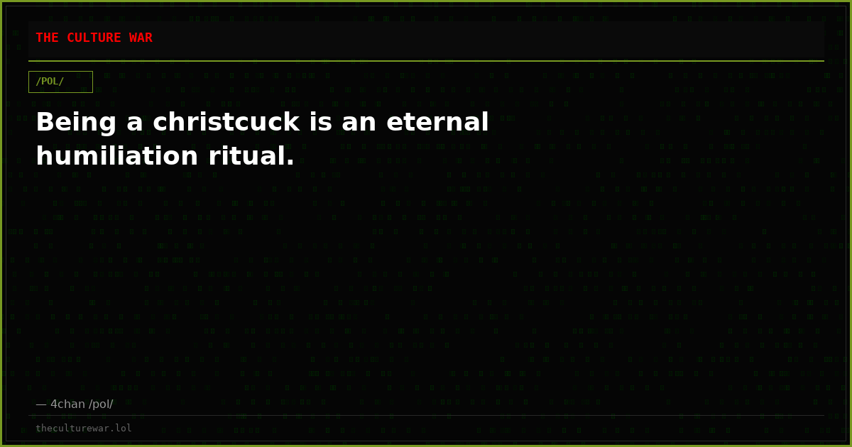 Being a christcuck is an eternal humiliation ritual.